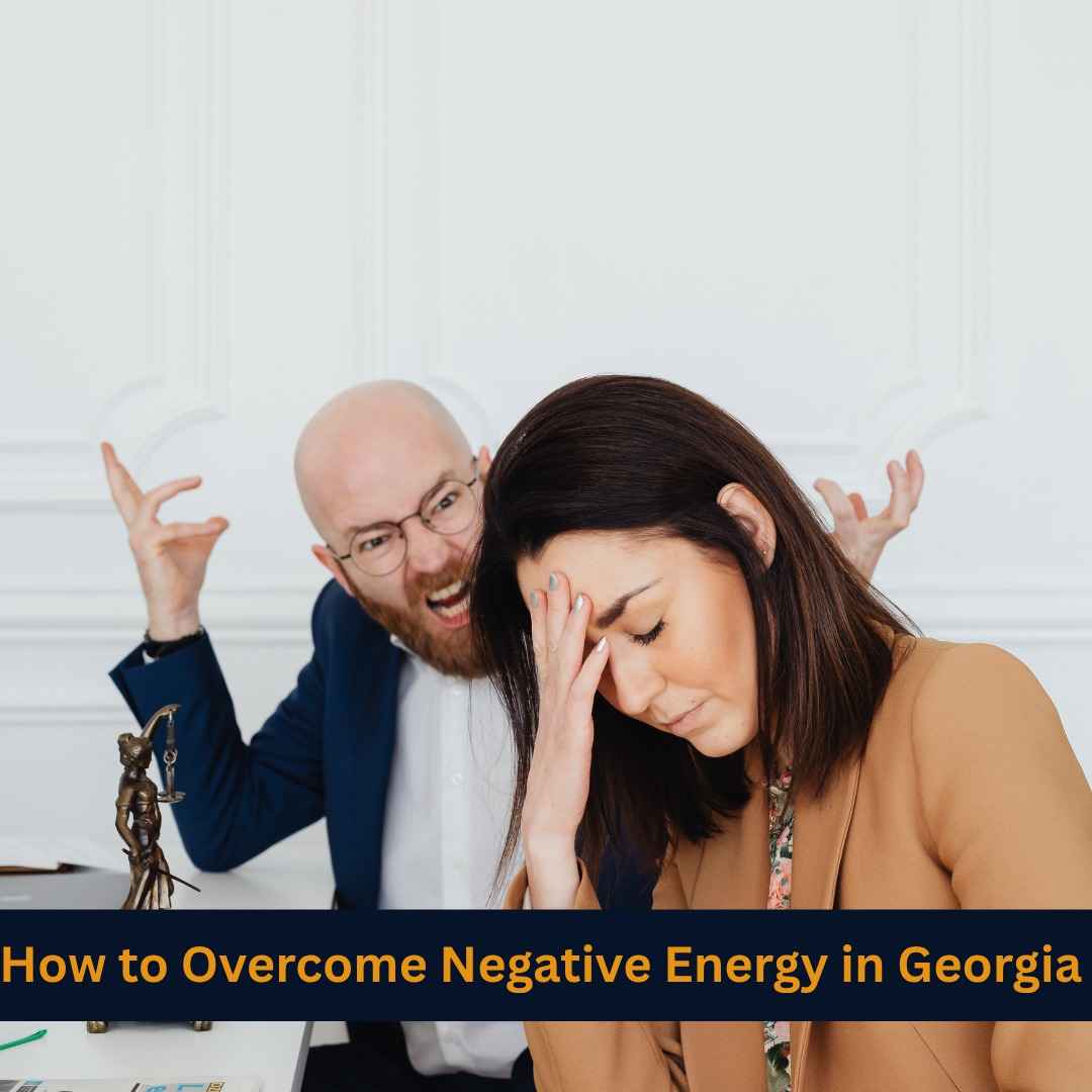 How to Overcome Negative Energy in Georgia